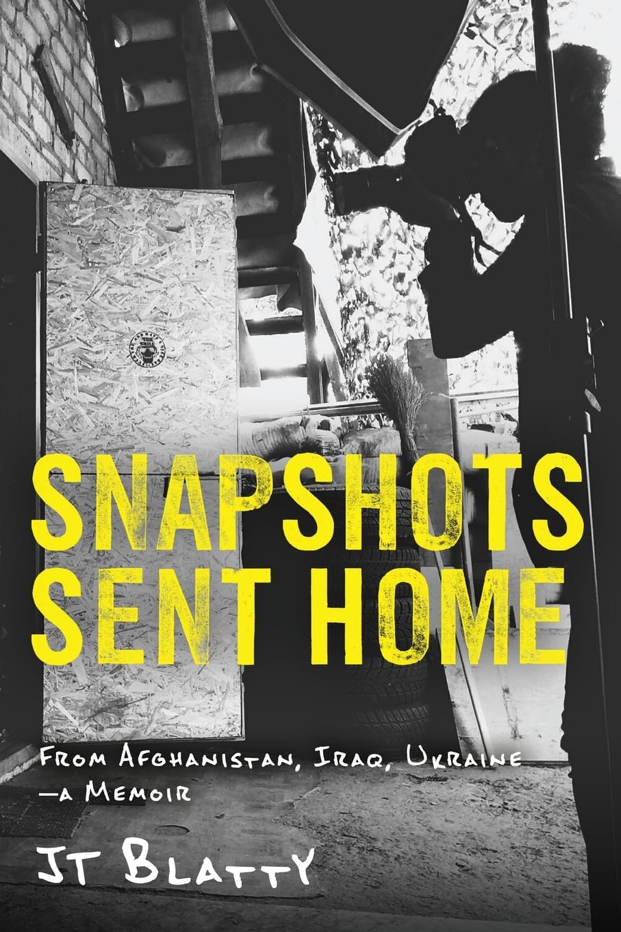 Snapshots Sent Home: From Afghanistan, Iraq, Ukraine-A Memoir Memories