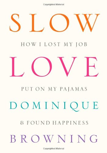 Slow Love: How I Lost My Job, Put on My Pajamas & Found Happiness Inspiring women