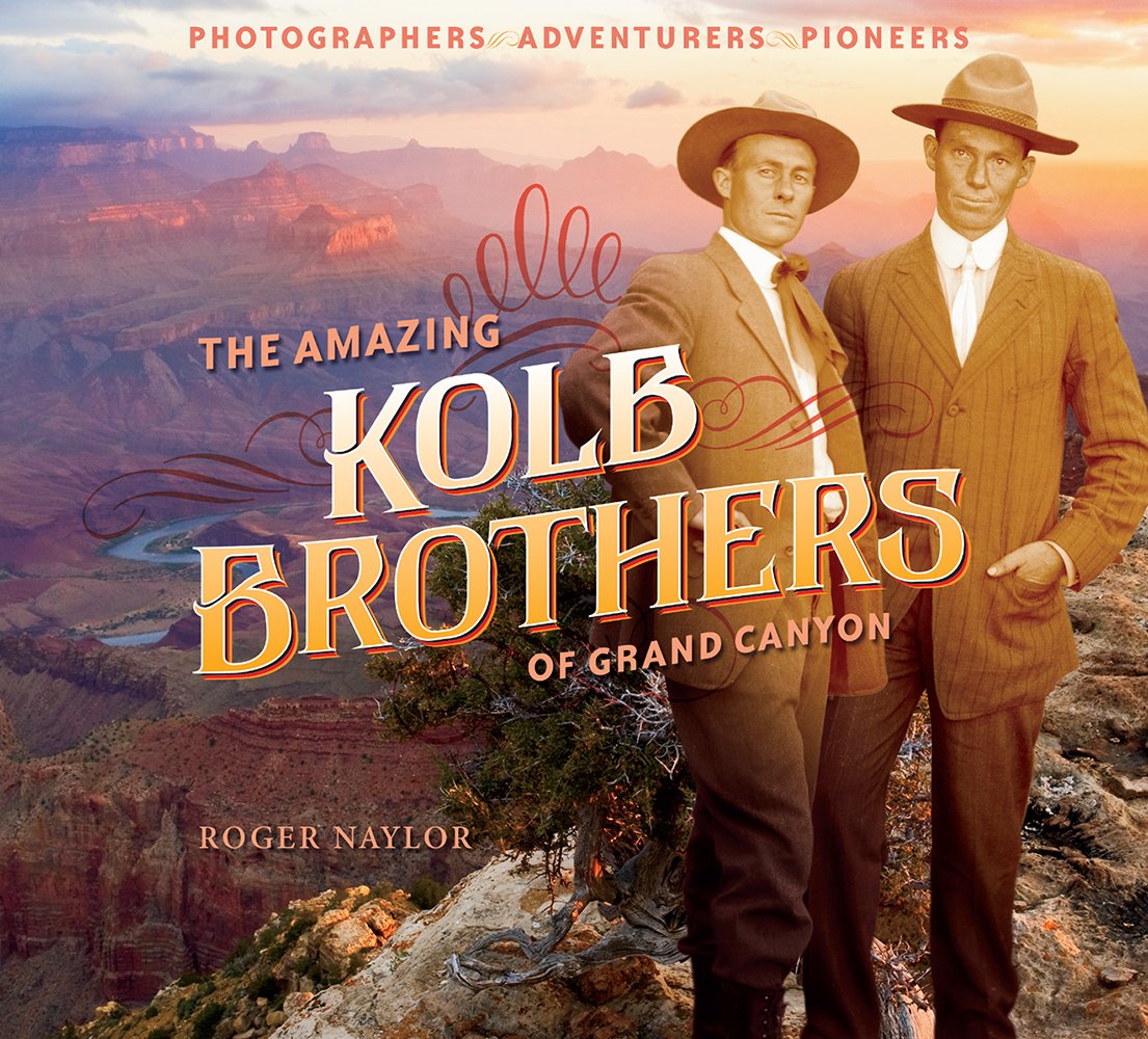 The Amazing Kolb Brothers of Grand Canyon: Photographers, Adventurers, Pioneers Books