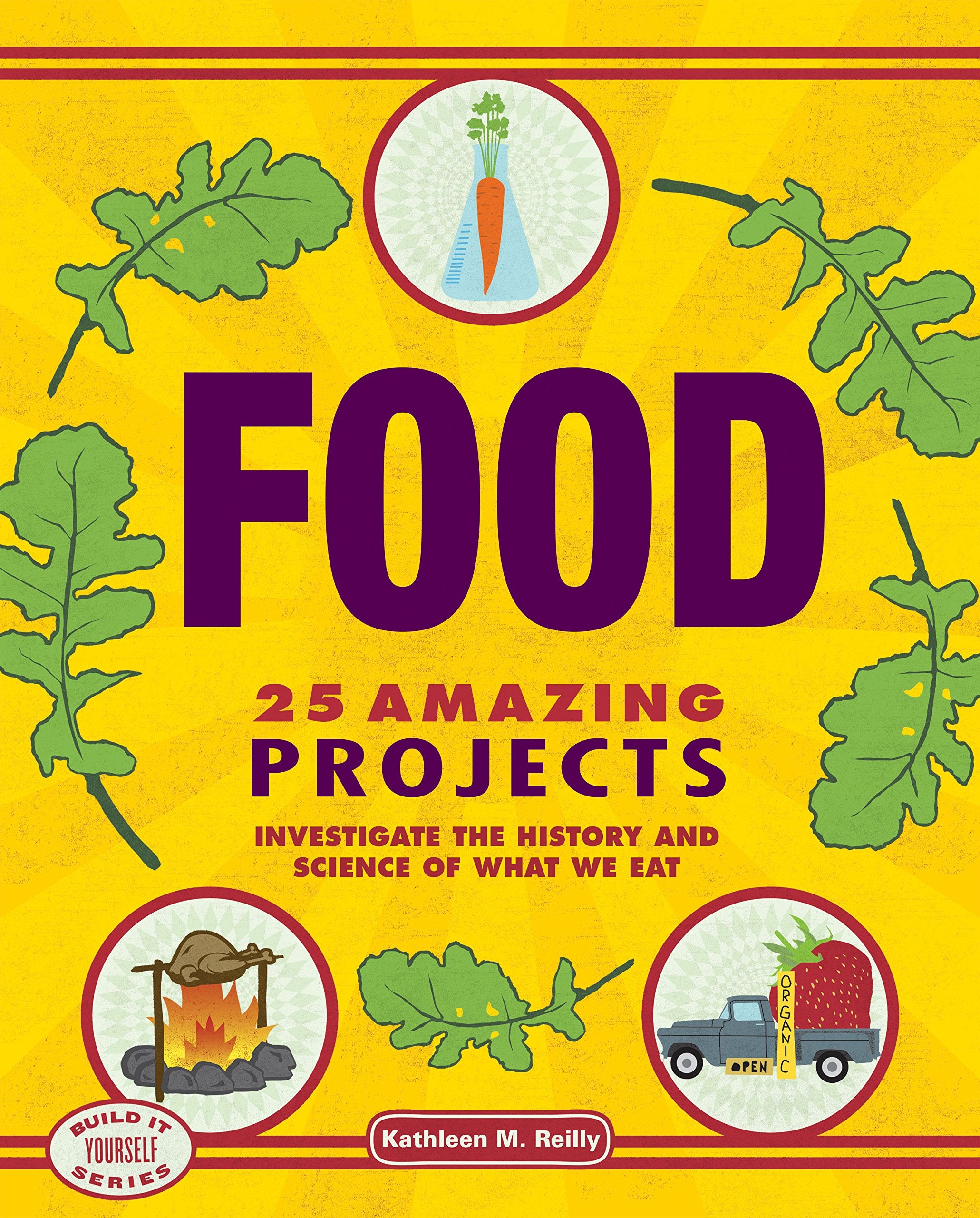 Food: 25 Amazing Projects Investigate the History and Science of What We Eat (Build It Yourself) Non-fiction