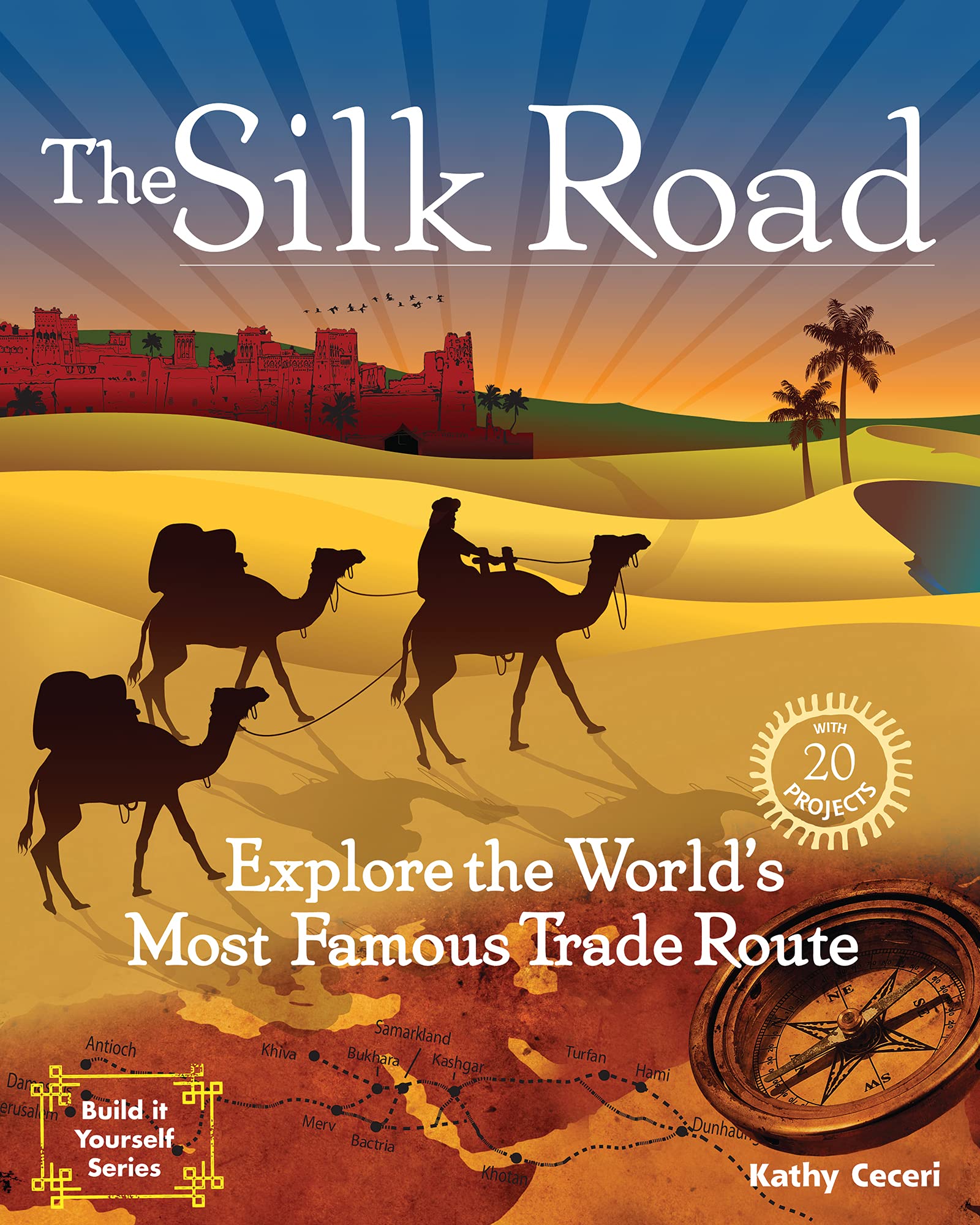 The Silk Road: Explore the World's Most Famous Trade Route with 20 Projects (Build It Yourself) Non-fiction