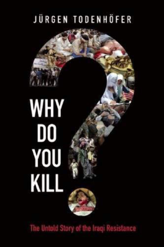Why Do You Kill?: The Untold Story of the Iraqi Resistance Politics & History