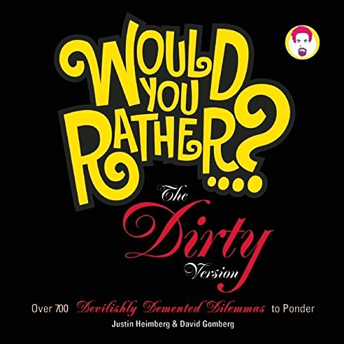 Would You Rather...? the Dirty Version: Over 700 Devilishly DeMented Dilemmas to Ponder Humour & Satire