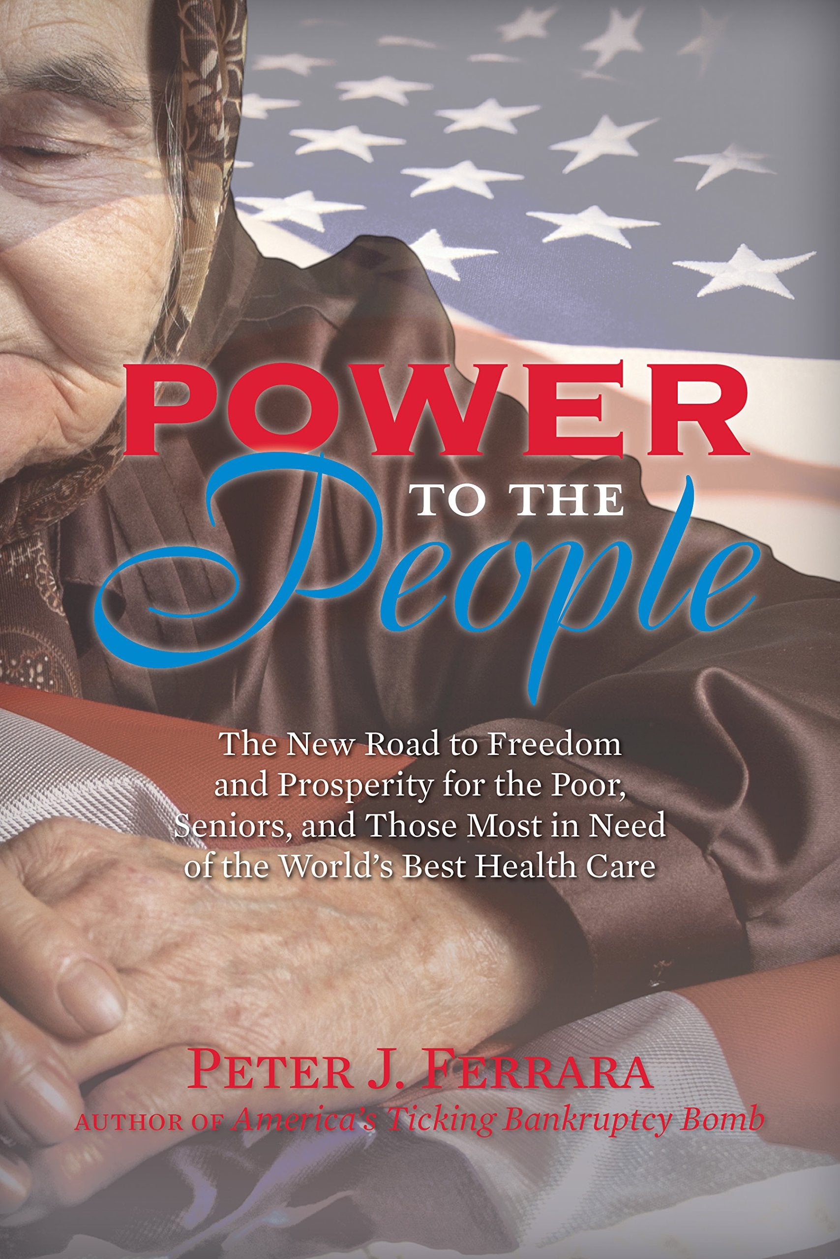 Power to the People: The New Road to Freedom and Prosperity for the Poor, Seniors, and Those Most in Need of the World s Best Health Care Books