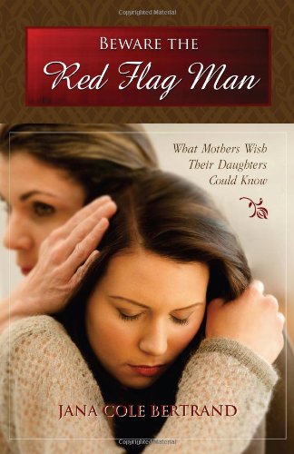 Beware the Red Flag Man: What Mothers Wish Their Daughters Could Know Partnership & Love