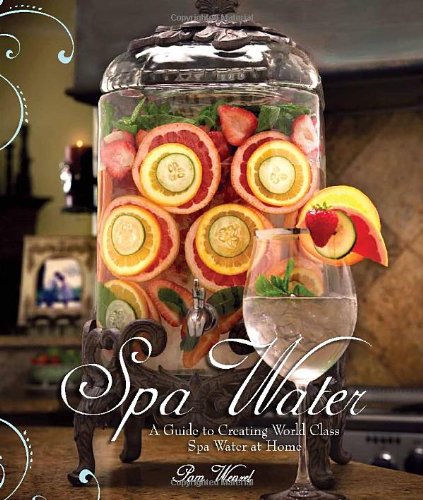 Spa Water: A Guide to Creating World Class Spa Water at Home Health, Nutrition & Fitness