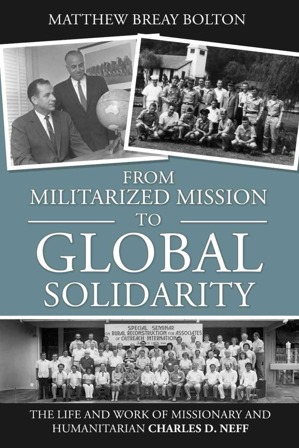 From Militarized Mission to Global Solidarity: The Life and Work of Missionary and Humanitarian Charles D. Neff Philosophy