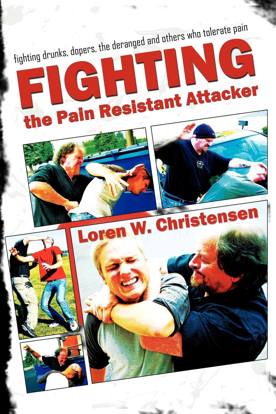 Fighting the Pain Resistant Attacker: Fighting Drunks, Dopers, the Deranged and Others Who Tolerate Pain: Fighting Drunks, Dopers, the Deranged & Others Who Tolerate Pain Leisure & Fun