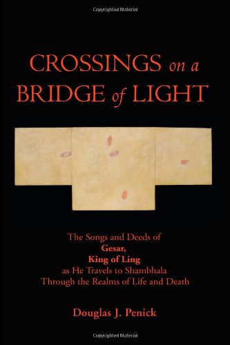 Crossings on a Bridge of Light: The Songs and Deeds of Gesar, King of Ling as He Travels to Shambhala Through the Realms of Life and Death book