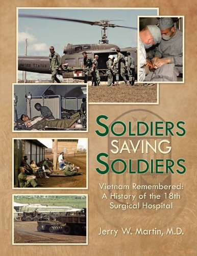 Soldiers Saving Soldiers: Vietnam Remembered: A History of the 18th Surgical Hospital - 50th Anniversary Commemorative Edition Medicine