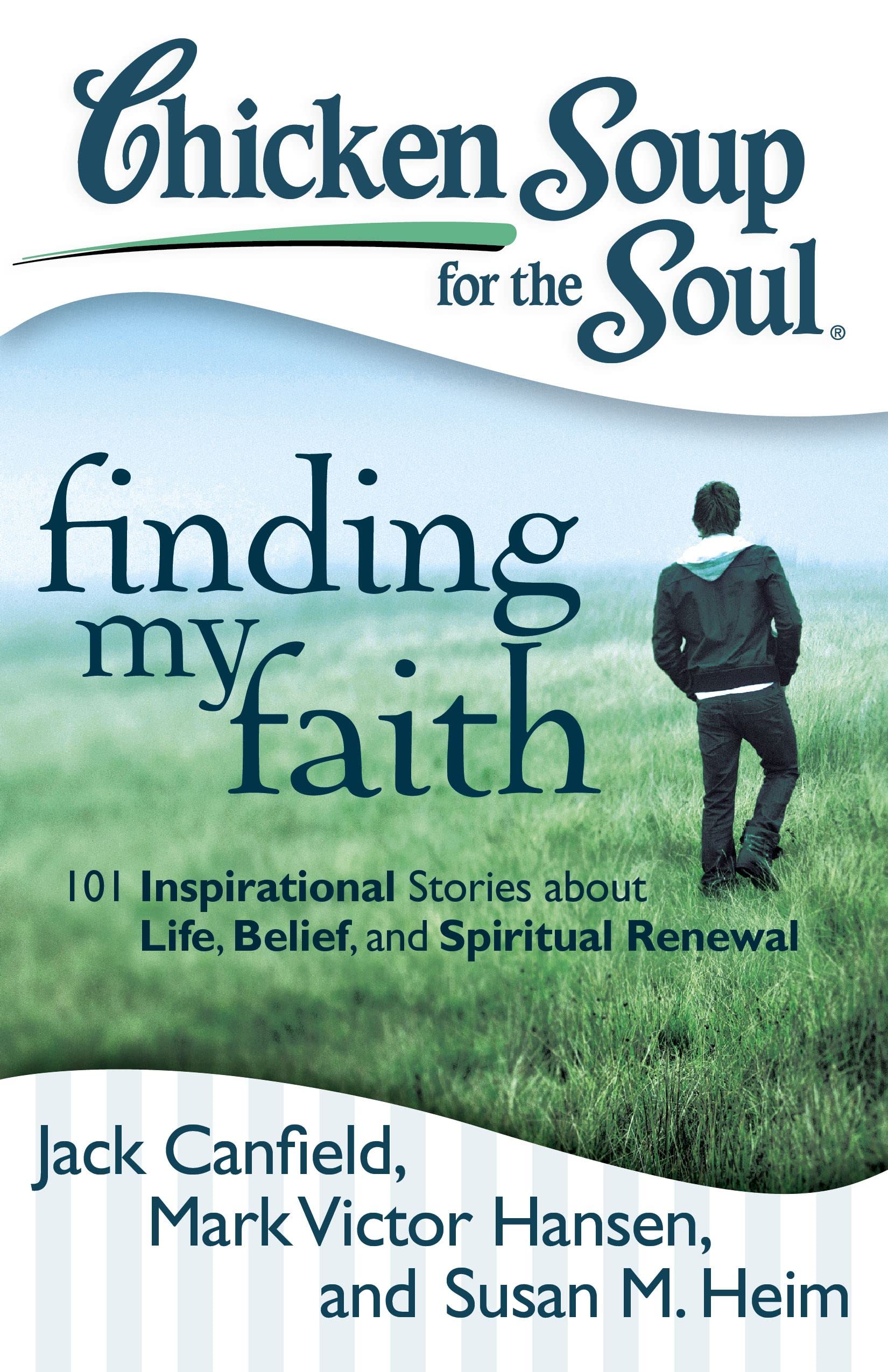 Chicken Soup for the Soul: Finding My Faith: 101 Inspirational Stories about Life, Belief, and Spiritual Renewal Social Sciences