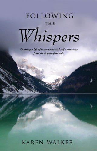 Following the Whispers: Creating a Life of Inner Peace and Self-acceptance from the Depths of Despair Memories