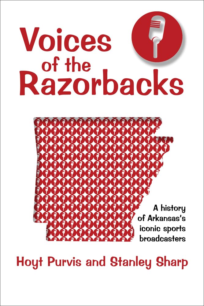 Voices of the Razorbacks: A History of Arkansas's Iconic Sports Broadcasters Sports Books