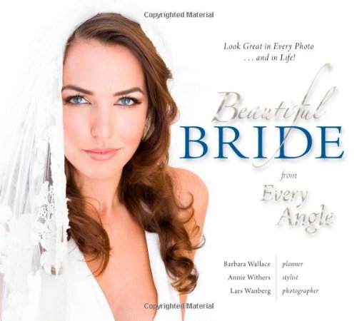 Beautiful Bride from Every Angle: Look Great in Every Photo ... & in Life! Photography