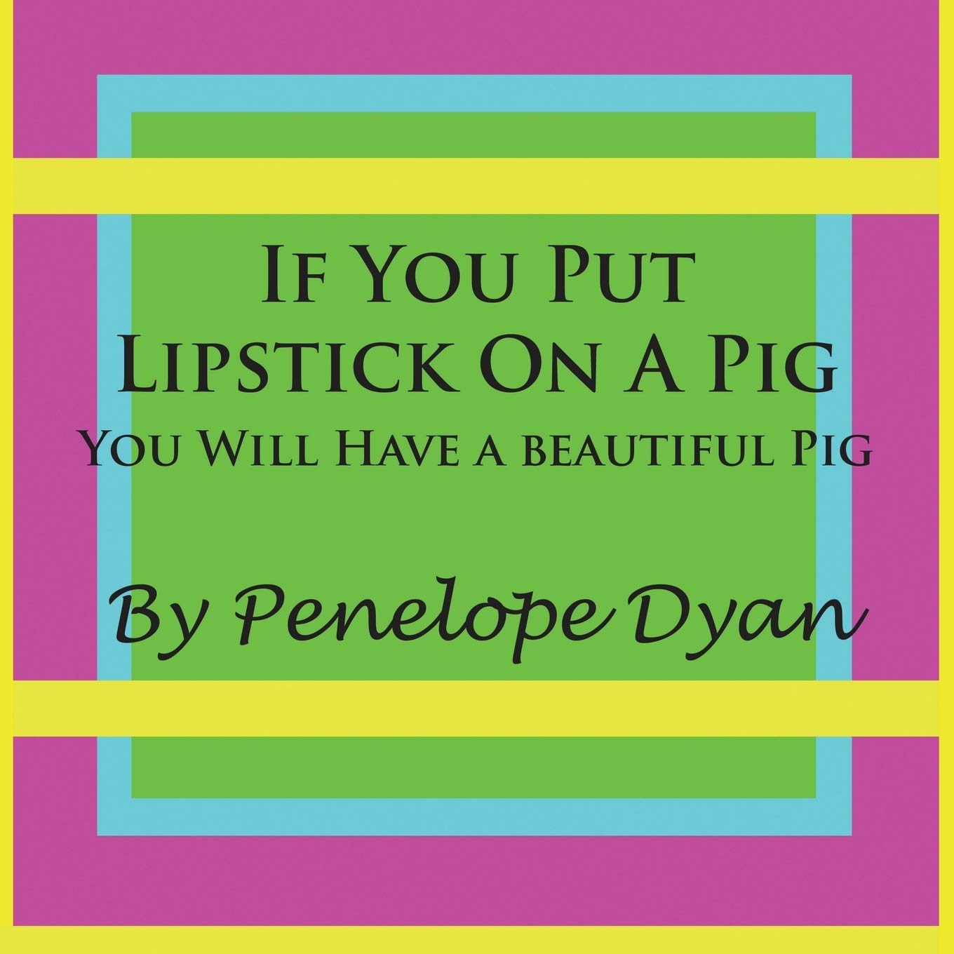 If You Put Lipstick on a Pig---You Will Have a Beautiful Pig Novels & Short Stories