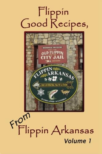 Flippin Good Recipes, From Flippin Arkansas: Down Home Southern Recipes and Much More Cooking & Enjoying