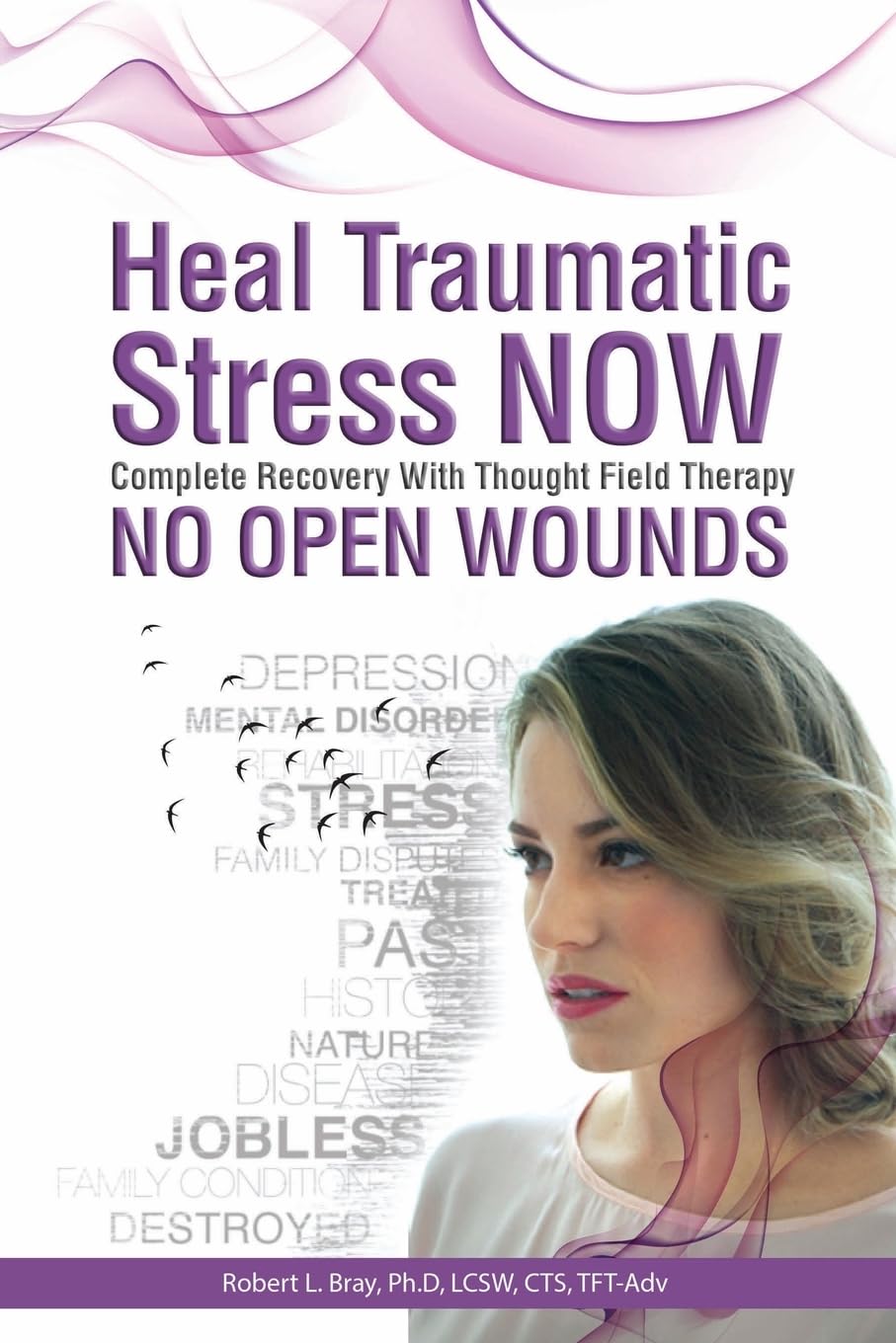 Heal Traumatic Stress Now: Complete Recovery with Thought Field Theapy: No Open Wounds Medicine