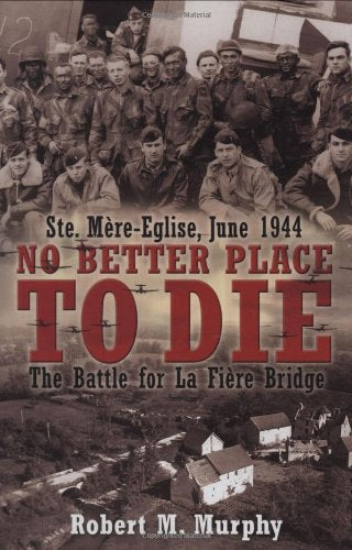 No Better Place to Die: The Battle for La Fiere Bridge: Ste, Mere-Eglise, June 1944 Social Sciences