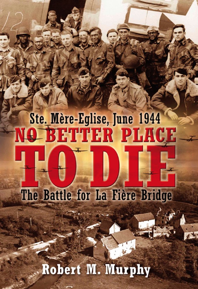 No Better Place to Die: Ste-Mere Eglise, June 1944--The Battle for La Fiere Bridge: The Battle for La Fiere Bridge: Ste. Mere-eglise, June 1944 Social Sciences