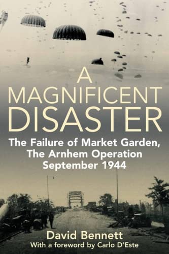 A Magnificent Disaster: The Failure of Market Garden, The Arnhem Operation, September 1944: The Failure of the Market Garden, the Arnhem Operation, September 1944 Social Sciences