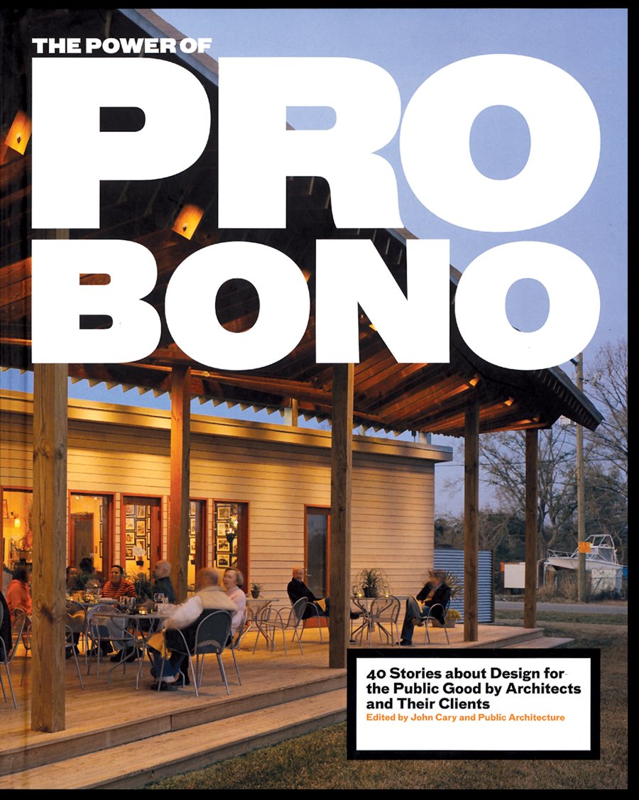 The Power of Pro Bono: 40 Stories about Design for the Public Good by Architects and Their Clients Architecture