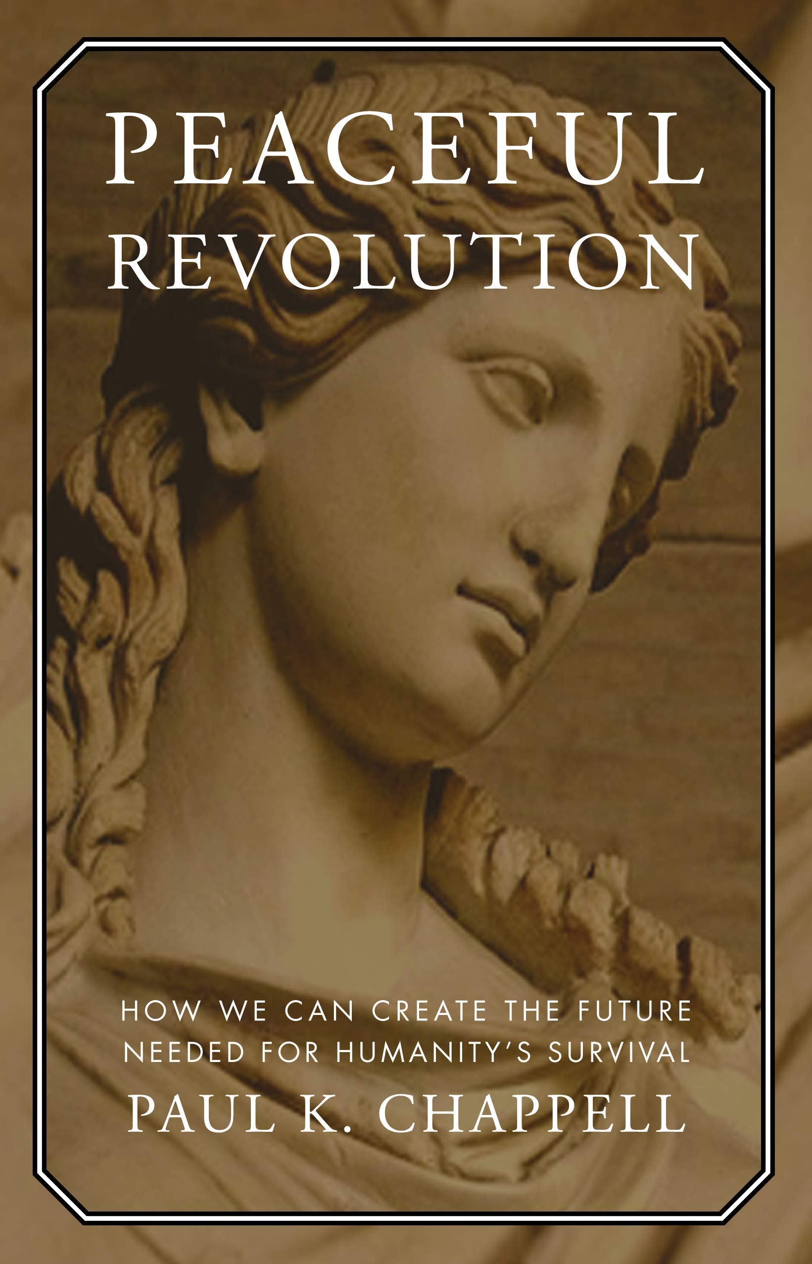 Peaceful Revolution: How We can Create the Future Needed for Humanity's Survival Philosophy
