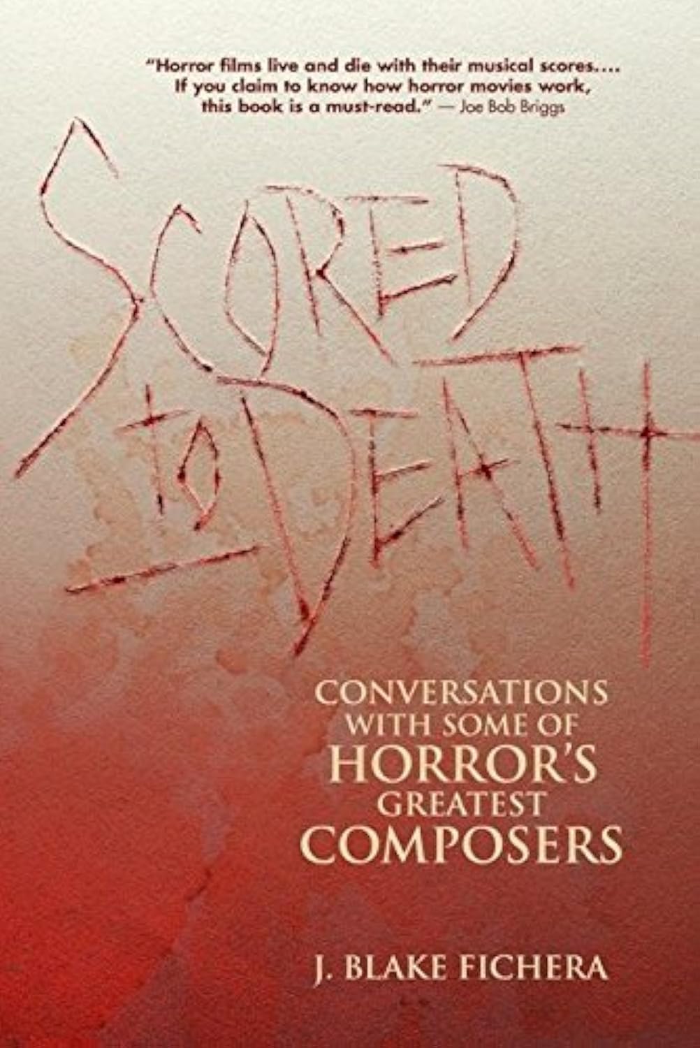 Scored to Death: Conversations with Some of Horror's Greatest Composers: Conversations with Some of Horror's Greatest Composers /]C by J. Blake Fichera Social Sciences