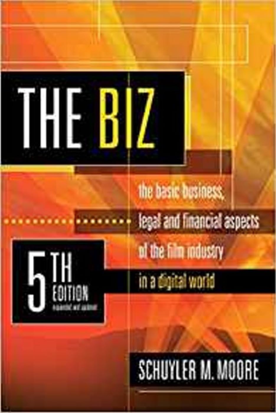 The Biz, 5th Edition (Expanded and Updated): The Basic Business Legal and Financial Aspects of the Film Industry: The Basic Business, Legal and ... of the Film Industry in a Digital World Law