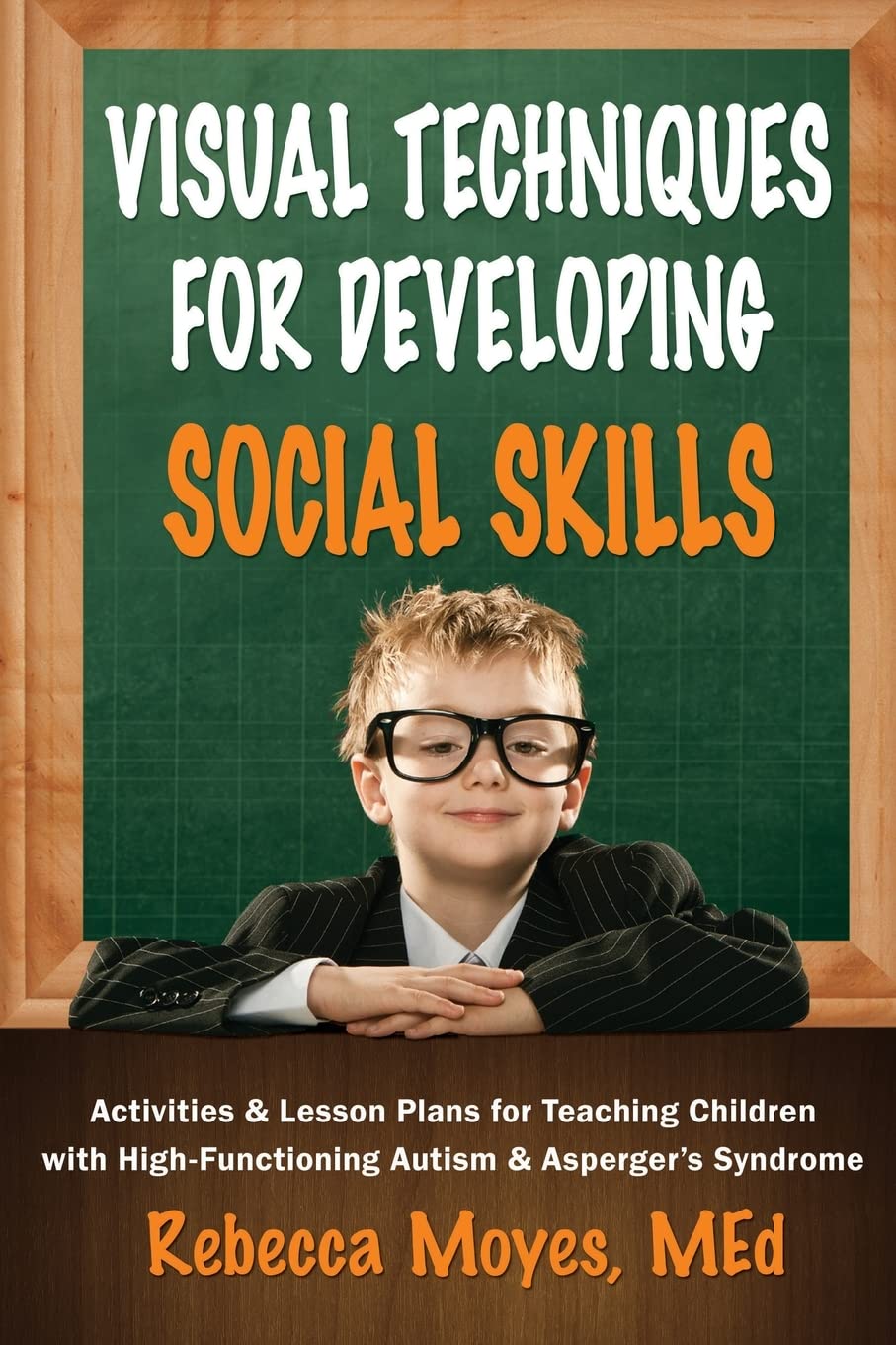 Visual Techniques for Developing Social Skills: Activities and Lesson Plans for Teaching Children with High-Functioning Autism and Asperger's Syndrome Social Sciences