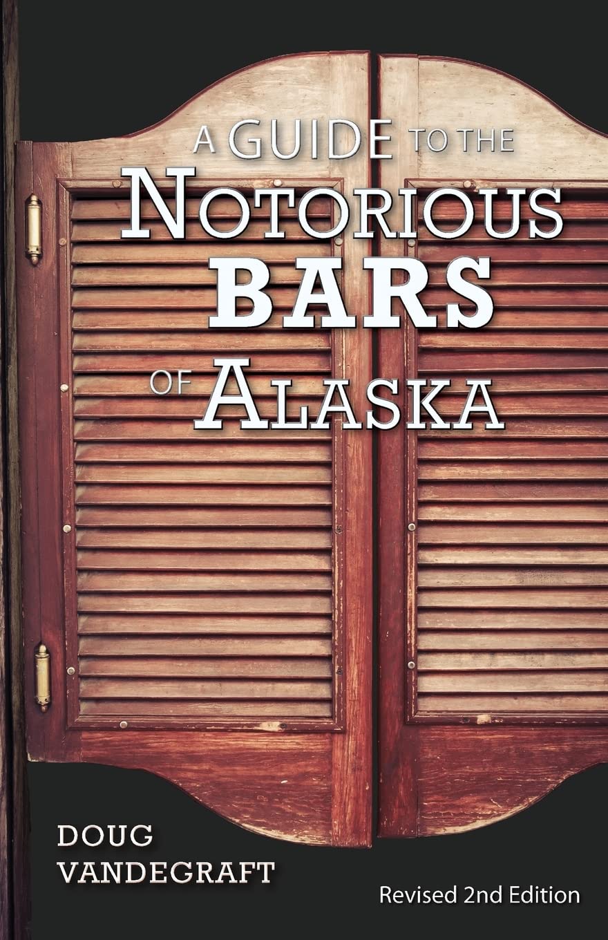 A Guide to the Notorious Bars of Alaska: Revised 2nd Edition Politics & History