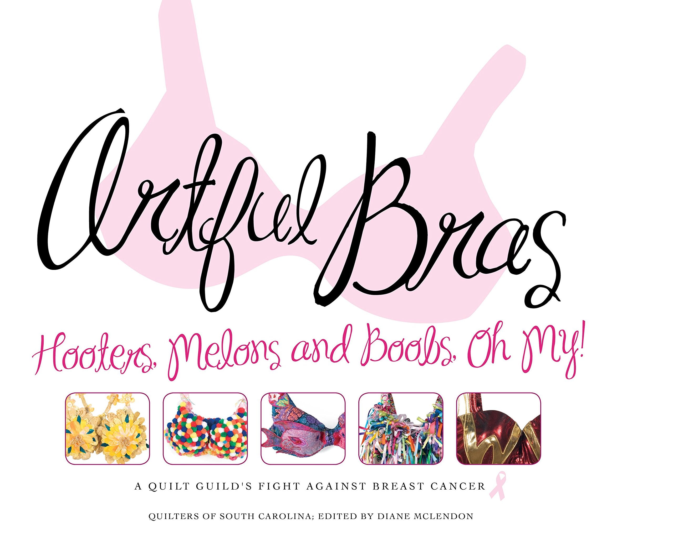 Artful Bras: Hooters, Melons and Boobs, Oh My! - a Quilt Guild's Fight Against Breast Cancer book