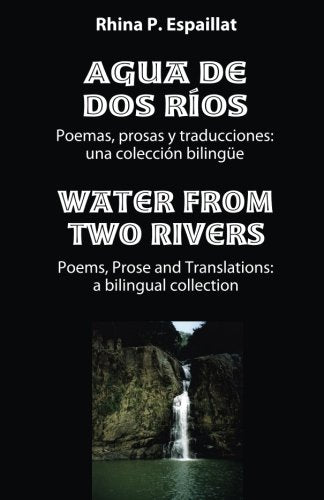 Agua de dos rios/Water from Two Rivers: Poemas, prosas y traducciones: una colección bilingüe Poetry