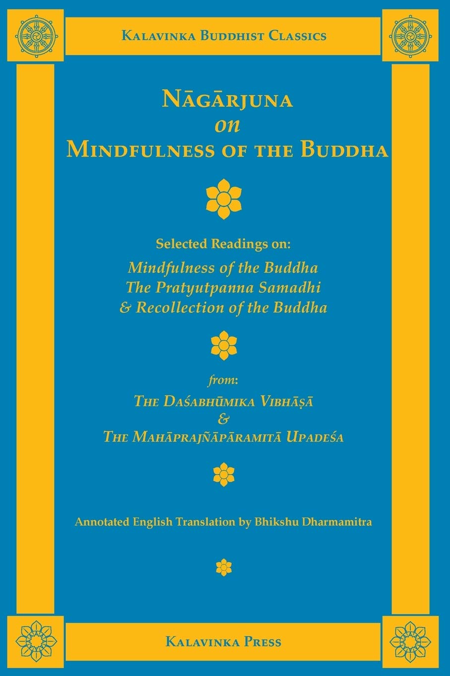 Nagarjuna on Mindfulness of the Buddha: Selected Readings on Mindfulness of the Buddha, the Pratyutpanna Samadhi, and Recollection of the Buddha (Kalavinka Buddhist Classics) Philosophy