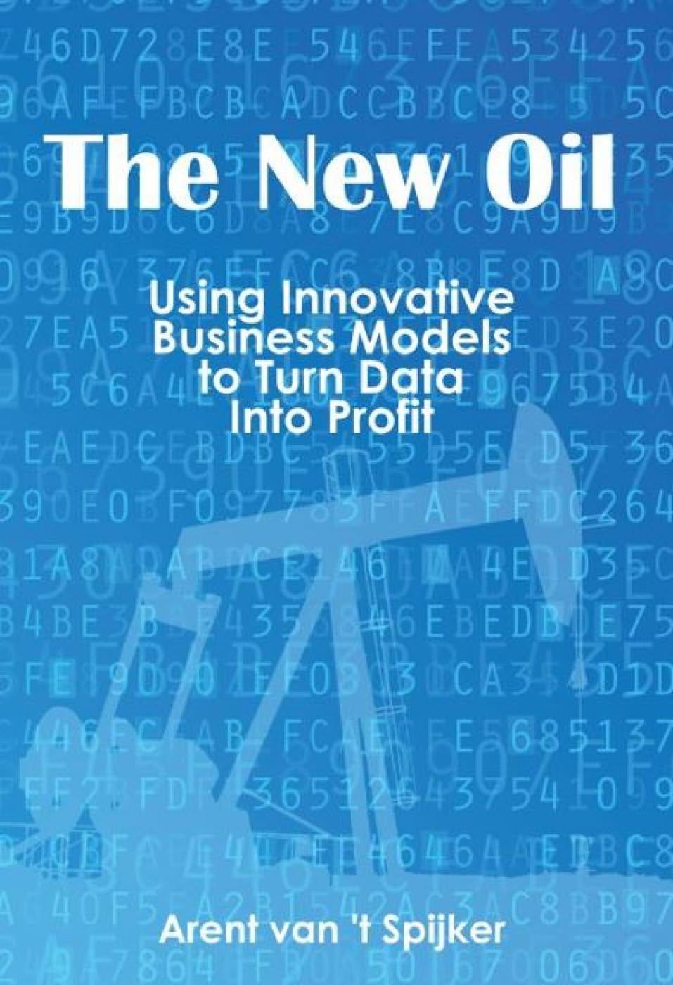 The New Oil: Using Innovative Business Models to turn Data Into Profit Business, Finance & Career