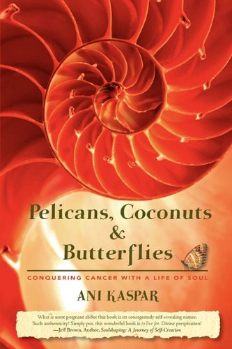 Pelicans, Coconuts & Butterflies: Conquering Cancer with a Life of Soul Health, Nutrition & Fitness