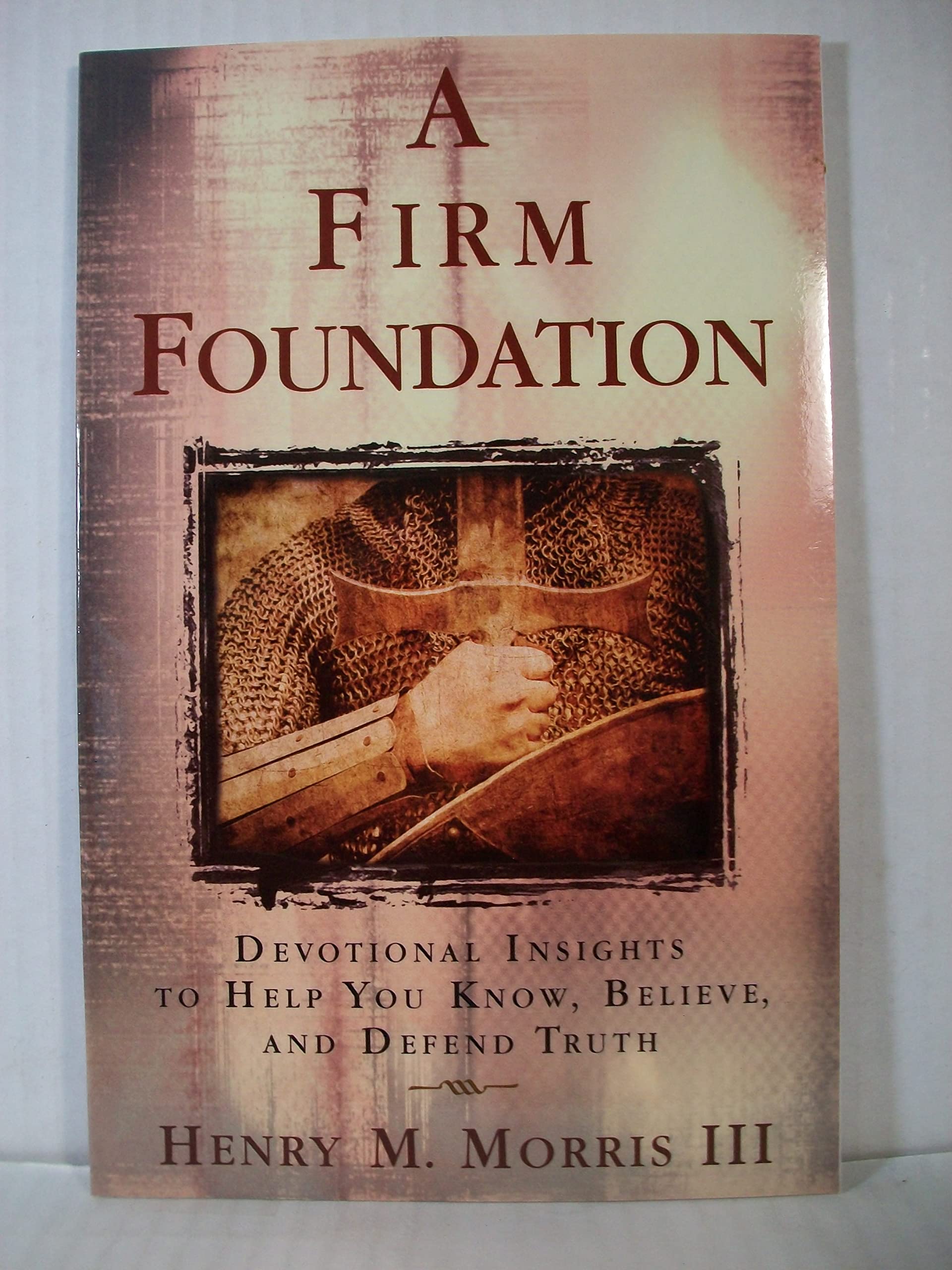 A Firm Foundation: Devotional Insights to Help You Know, Believe, and Defend Truth Books