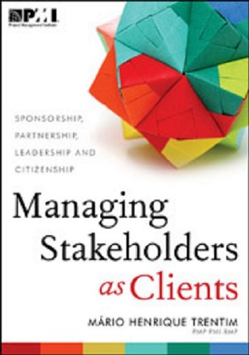 Managing Stakeholders As Clients: Sponsorship, Partnership, Leadership, and Citizenship Business, Finance & Career