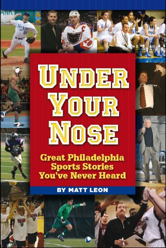 Under Your Nose: Great Philadelphia Sports Stories Leisure & Fun