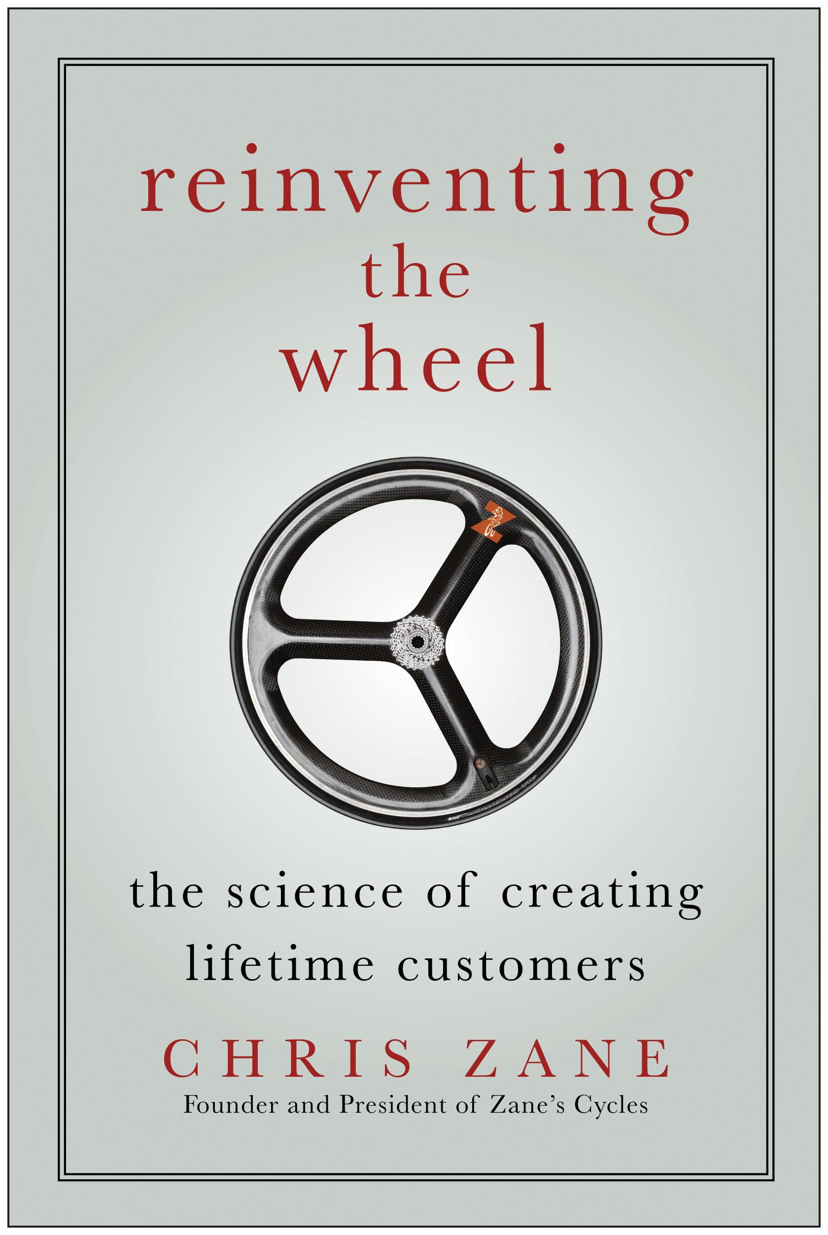 Reinventing the Wheel: The Science of Creating Lifetime Customers Business, Finance & Career