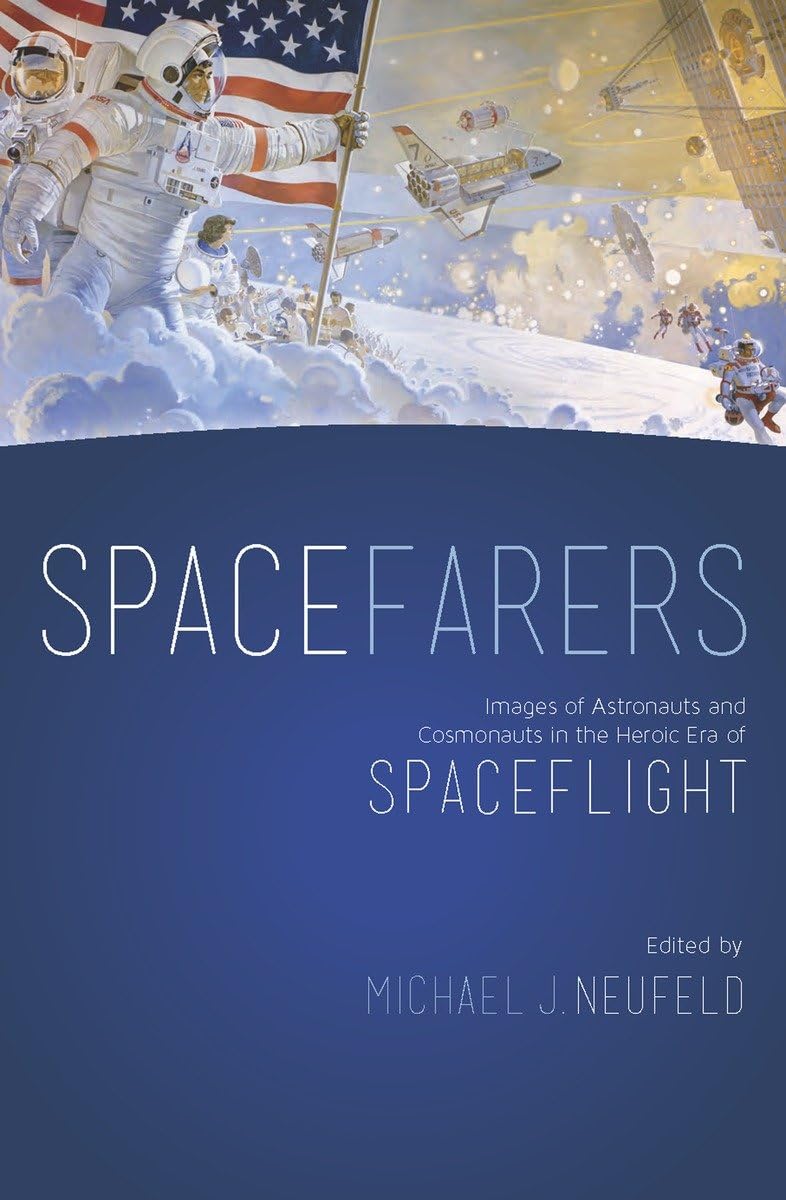 Spacefarers: Images of Astronauts and Cosmonauts in the Heroic Era of Spaceflight book