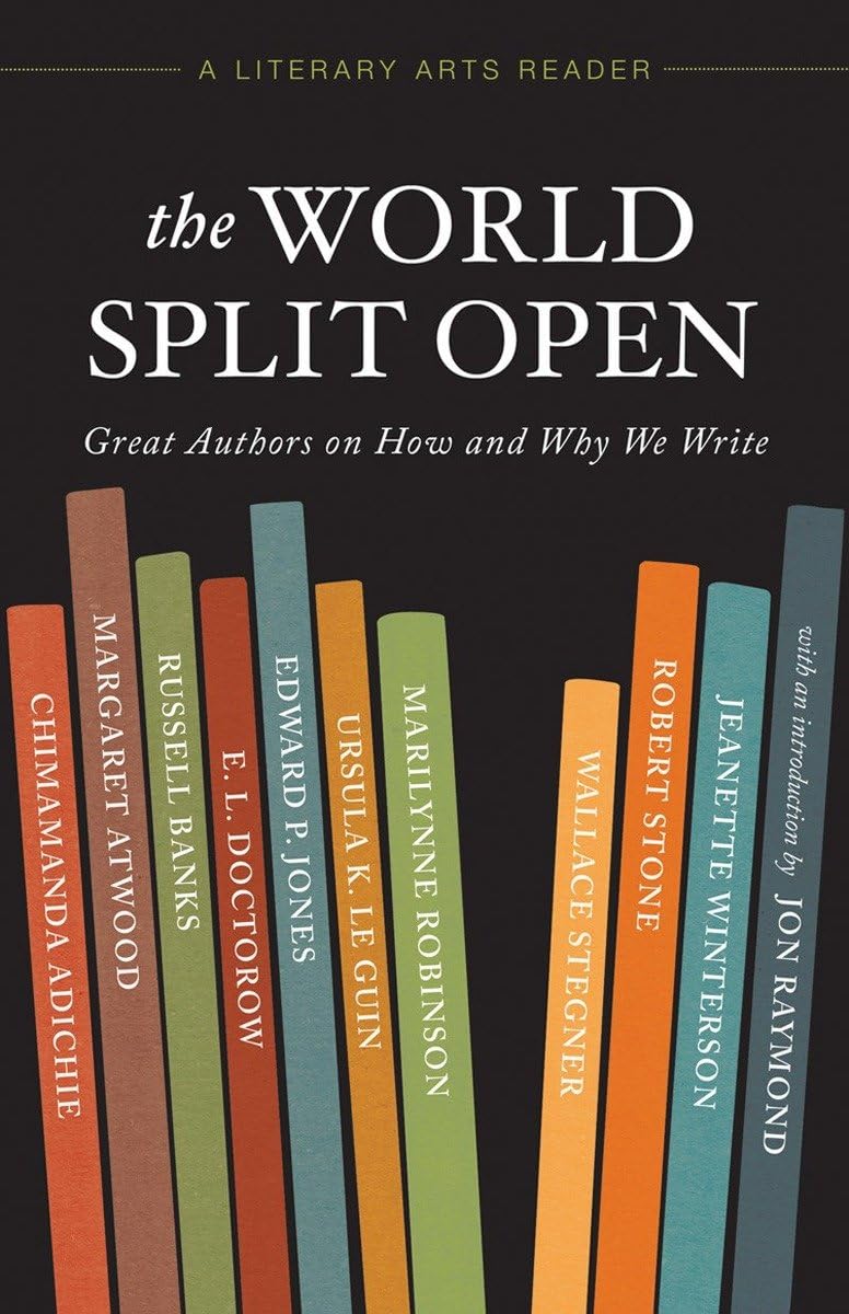 The World Split Open: Great Authors on How and Why We Write (A Literary Arts Reader) Essays & Short Stories