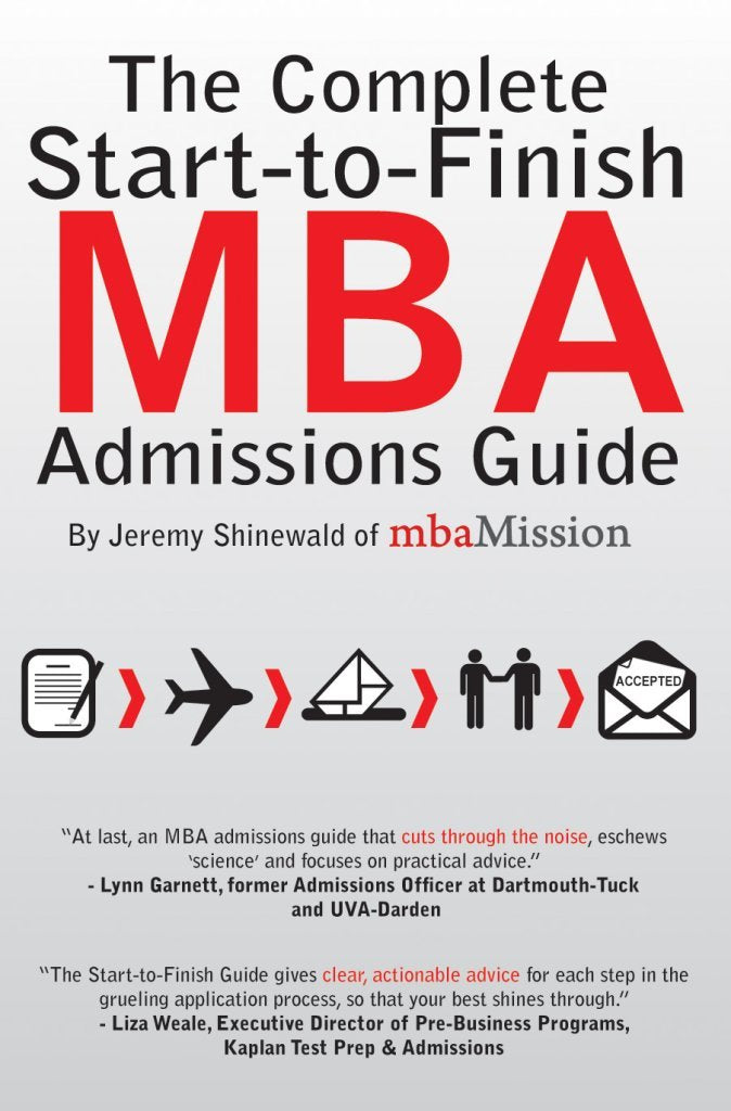 The Complete Start-to-Finish MBA Admissions Guide Learning & Reference