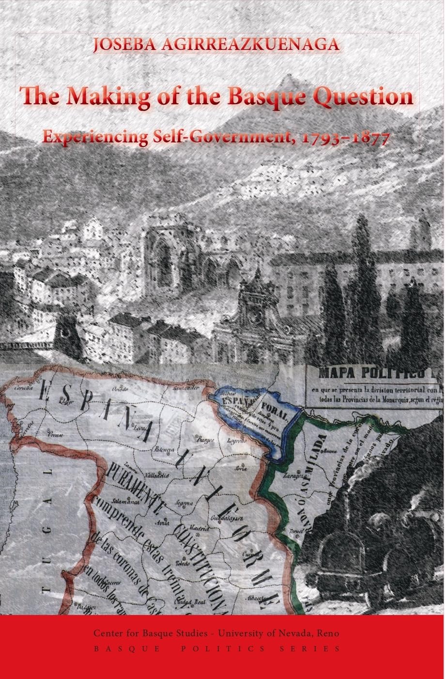 The Making of the Basque Question: Experiencing Self-Government, 1793-1877 (Basque Politics) Politics & History