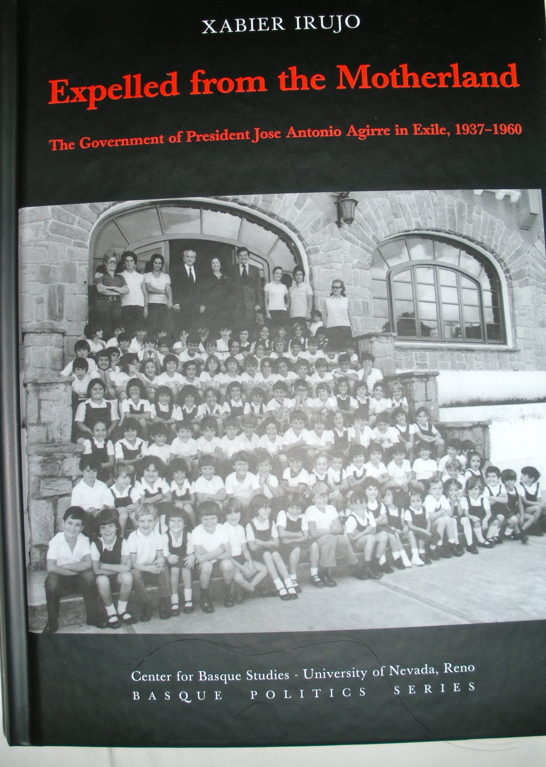 Expelled from the Motherland: The Government of President Jose Antonio Agirre in Exile, 1937-1960 (Basque Politics) Politics & History