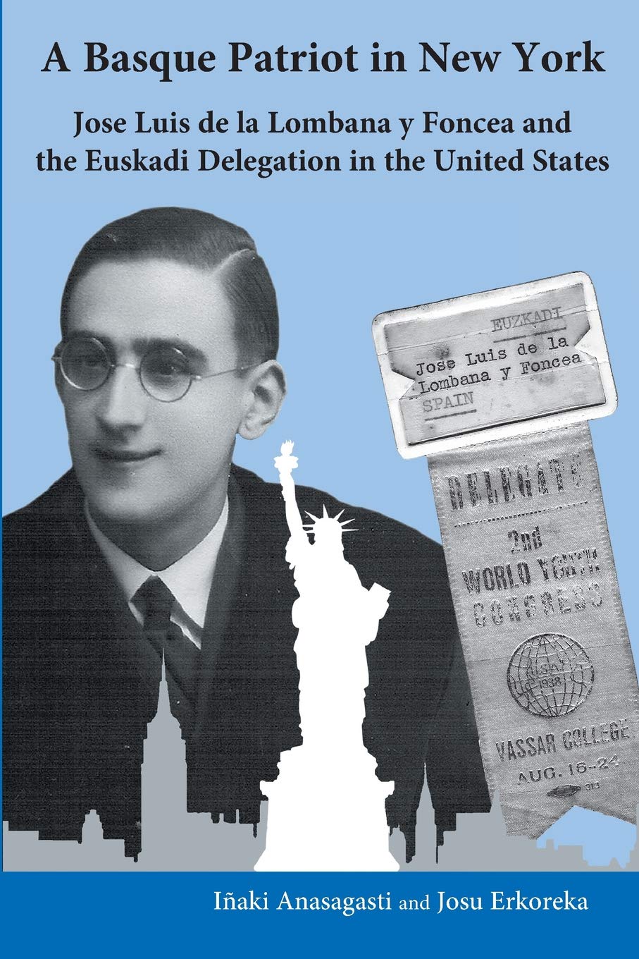 A Basque Patriot in New York: Jose Luis de la Lombana y Foncea and the Euzkadi Delegation in the United States (Basque Politics) Memories