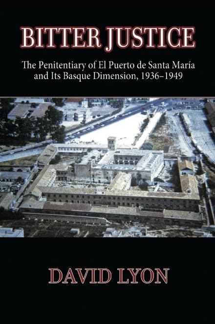 Bitter Justice: The Penitentiary of El Puerto de Santa María and Its Basque Dimension, 1936-1949 (Basque Politics) Law