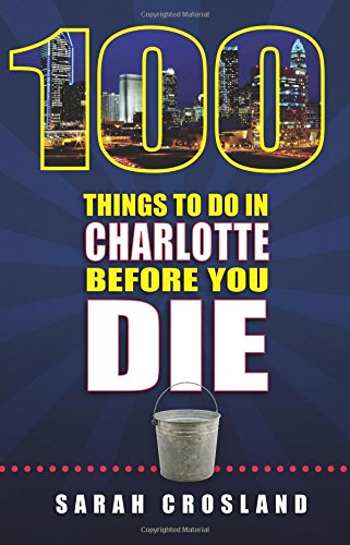 100 Things to Do in Charlotte Before You Die Travel Guides