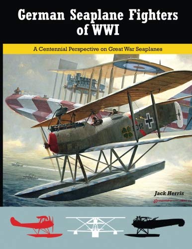German Seaplane Fighters of WWI: A Centennial Perspective on Great War Seaplanes book