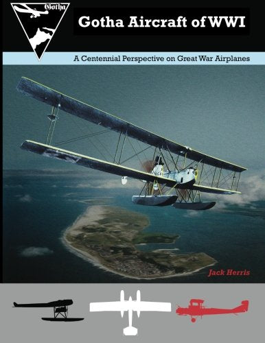Gotha Aircraft of WWI: A Centennial Perspective on Great War Airplanes book