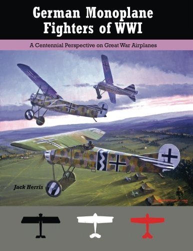 German Monoplane Fighters of WWI: A Centennial Perspective on Great War Airplanes (Great War Aviation Centennial Series) Politics & History